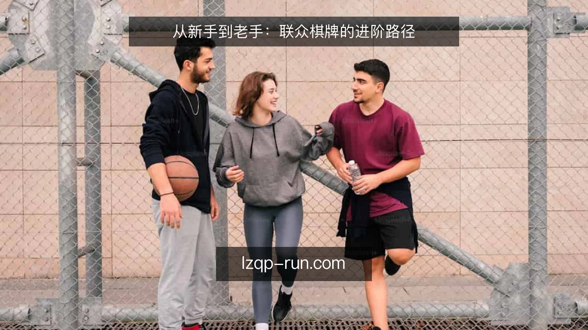 从新手到老手：联众棋牌的进阶路径
