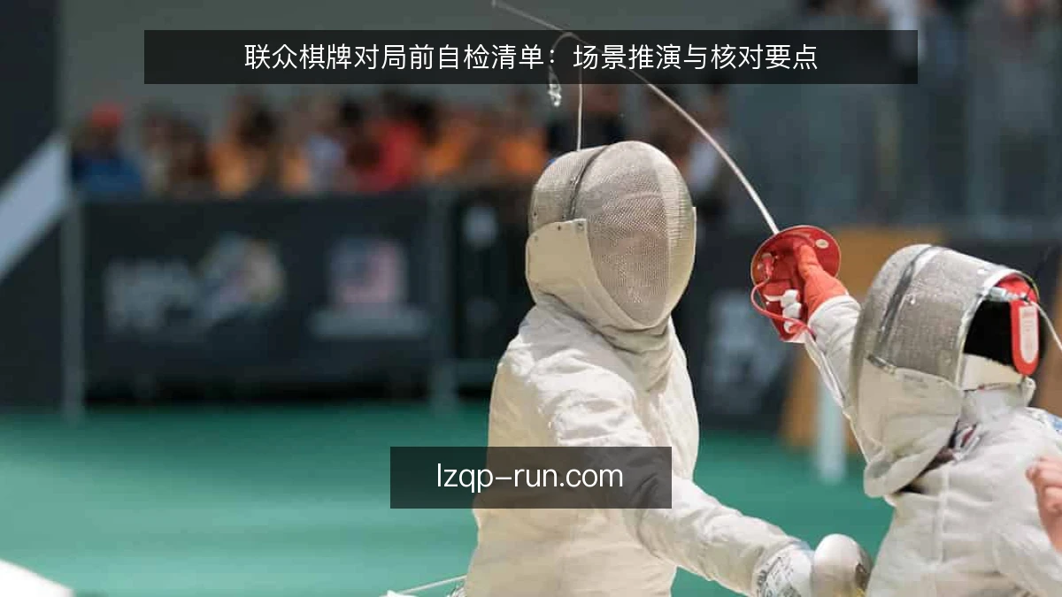 联众棋牌对局前自检清单：场景推演与核对要点