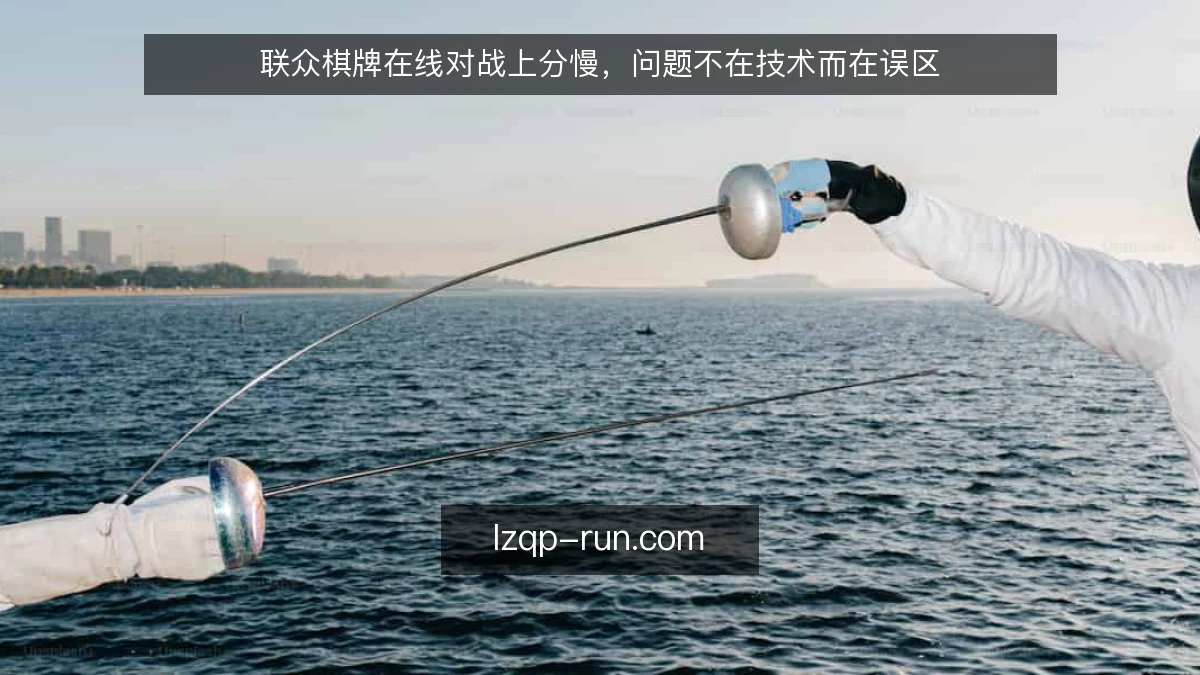 联众棋牌在线对战上分慢，问题不在技术而在误区