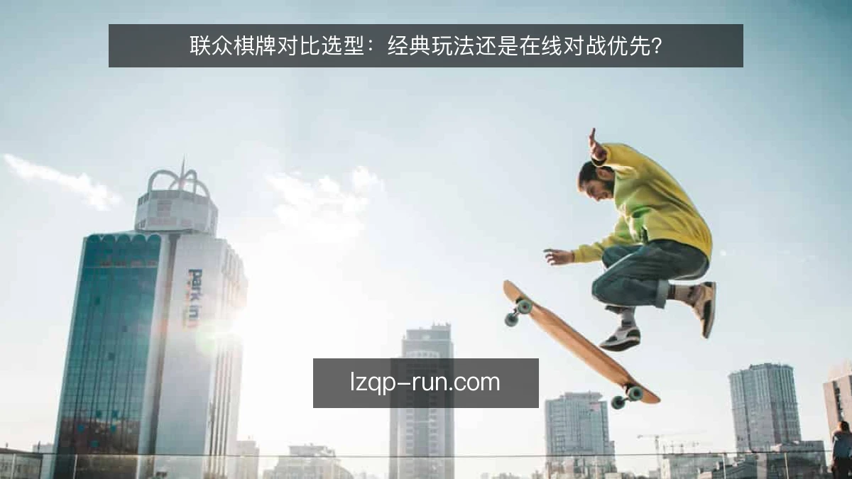 联众棋牌对比选型：经典玩法还是在线对战优先？