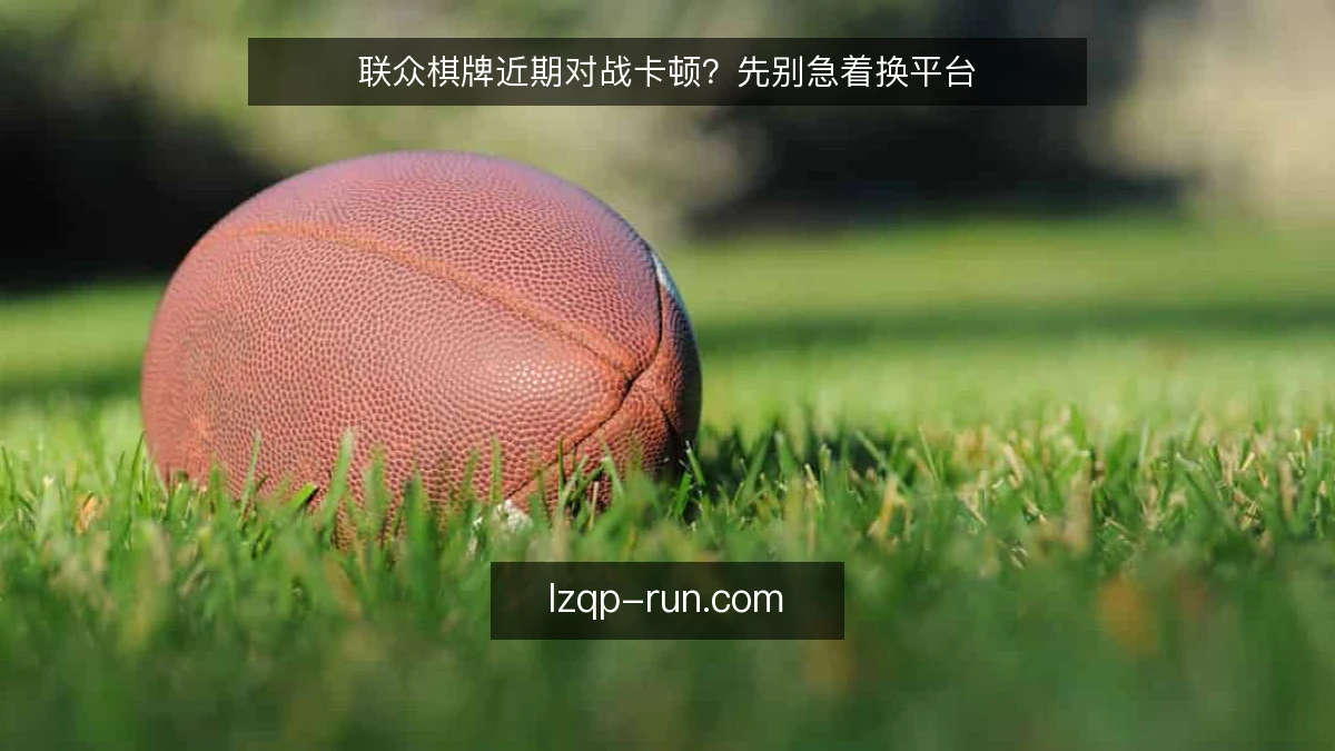 联众棋牌近期对战卡顿？先别急着换平台