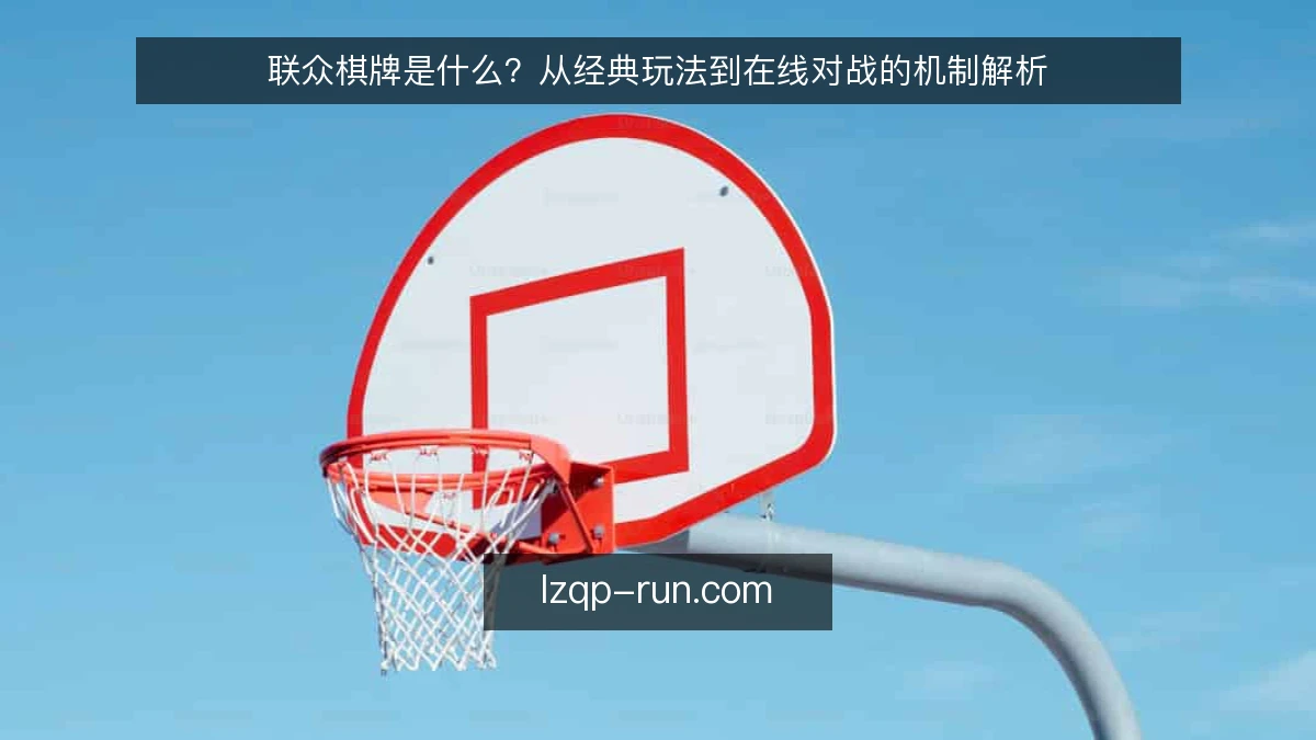 联众棋牌是什么？从经典玩法到在线对战的机制解析