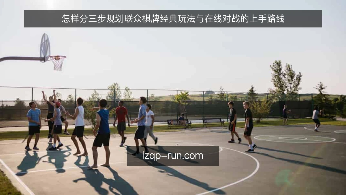 怎样分三步规划联众棋牌经典玩法与在线对战的上手路线