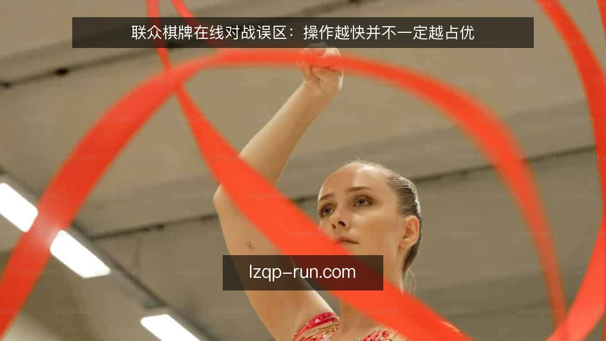 联众棋牌在线对战误区：操作越快并不一定越占优