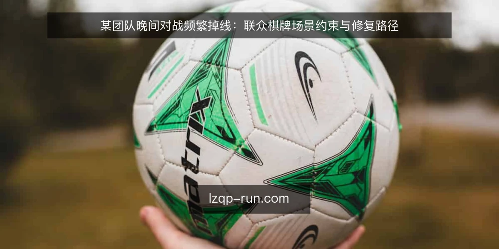 某团队晚间对战频繁掉线：联众棋牌场景约束与修复路径 — 场景还原：晚间高峰的对战中断 配图